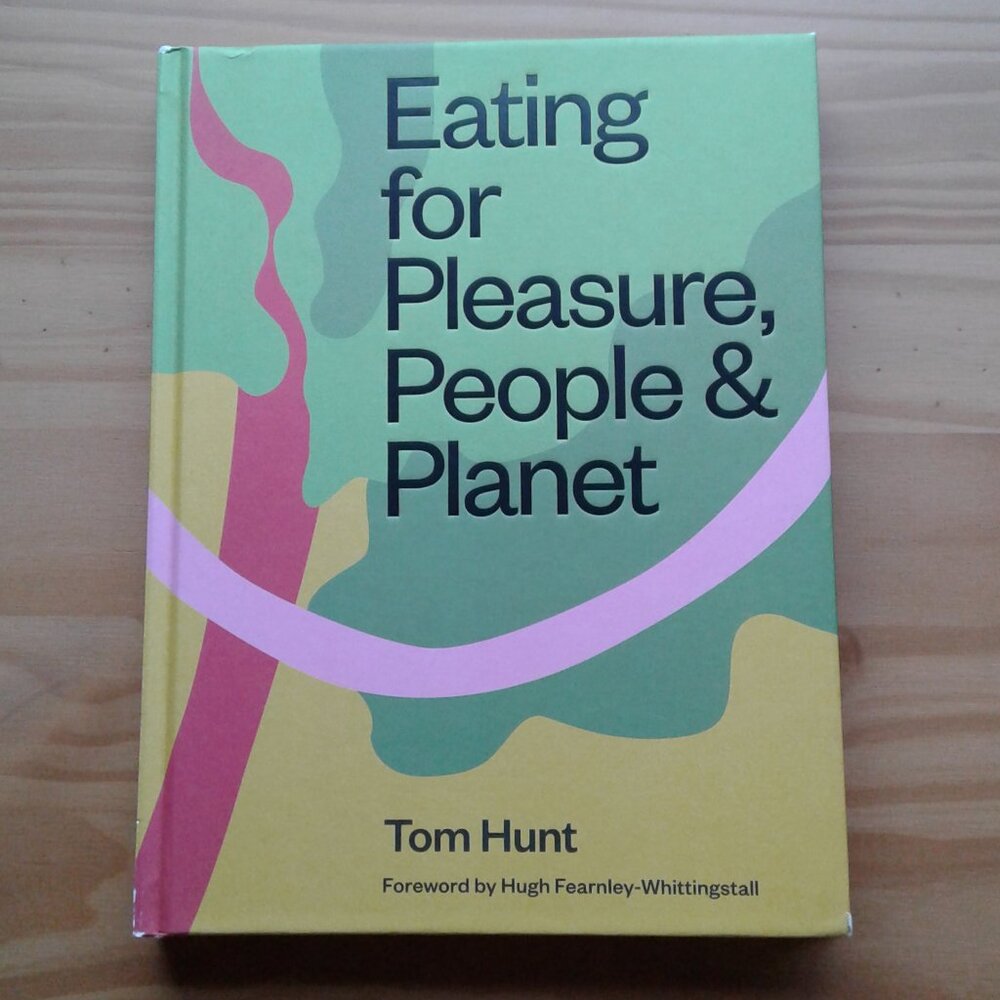 Eating For Pleasure, People & Planet by Tom Hunt